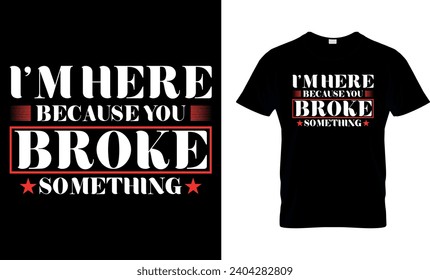  I'm here because you broke something