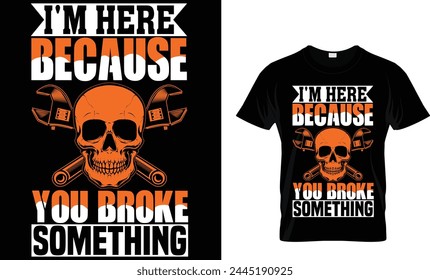 I'm Here Because You Broke Something t-shirt design template