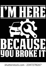I'm here because you broke it vector art design, eps file. design file for t-shirt. SVG, EPS cuttable design file