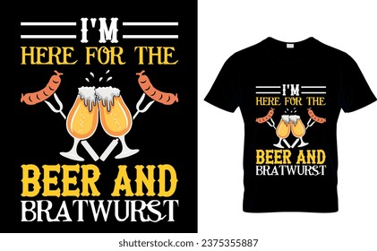 I'm here for the  beer and  bratwurst  Oktoberfest beer Lovers t shirts design vector illustration  