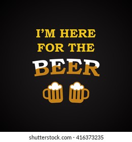 I'm here for the beer - funny inscription template