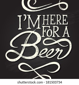 I'M HERE FOR BEER - Hand drawn quotes on chalkboard