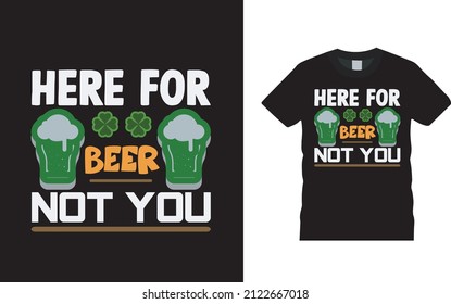 Here For Beer Not You St Patrick Day T shirt Design, apparel, vector illustration, graphic template, print on demand, textile fabrics, retro style, typography, vintage