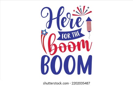 Here For The Boom Boom - Fourth Of July T shirt Design, Hand drawn lettering and calligraphy, Svg Files for Cricut, Instant Download, Illustration for prints on bags, posters