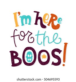 I'm here for the boos! Bright vector illustration, postcard for Happy Halloween. Modern and stylish hand drawn lettering. Quote. Hand-painted inscription. Skull, Spiders. Background for Halloween.