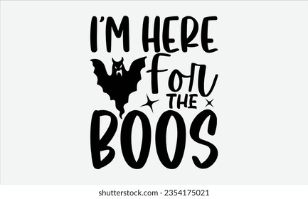 I’m Here For The Boos - Halloween t-shirt design, Hand drawn lettering phrase, Vector illustration, Illustration for prints on t-shirts, bags, posters, cards and Mug. 