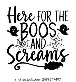 Here For The Boos And Screams, Hand Drawn Halloween Calligraphy T-Shirt Design Typography Element Isolated on White Background, Vector Sign