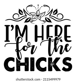 I'm Here For The Chicks t-shirt design, vector file.