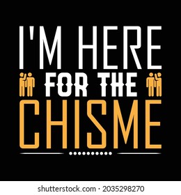 I am here for the chisme