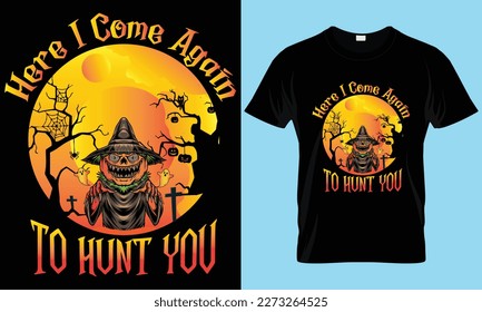 HERE I COME AGAIN TO HUNT YOU  T-SHIRT DESIGN. HALLOWEEN T-SHIRT, TYPOGRAPHY AND CUSTOM T-SHIRT DESIGN.