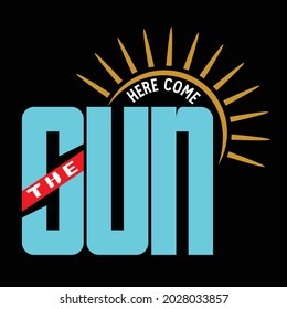 Here Come The SUN, Vector typography on a black background, can be used for screen printing t-shirts, hats, sweaters, etc