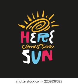 Here come time sun. Summer season lettering phrase. Motivation text poster. Vector art stock.