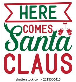 Here comes Santa claus Merry Christmas shirt print template, funny Xmas shirt design, Santa Claus funny quotes typography design