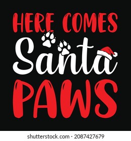 Here comes Santa paws - Christmas Quote typographic t shirt design