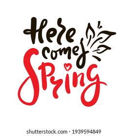 Here comes Spring - inspire motivational quote. Hand drawn beautiful lettering. Print for inspirational poster, t-shirt, bag, cups, card, flyer, sticker, badge. Cute original funny vector sign