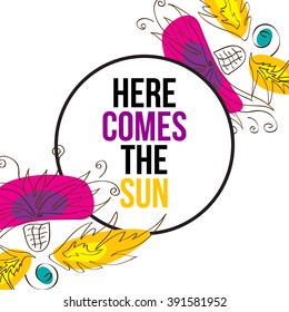 Here comes the sun. Beautiful typographic design with flowers in bright colors