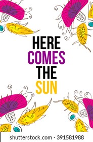 Here comes the sun. Beautiful typographic design with flowers in bright colors