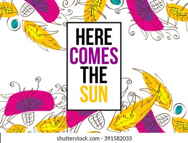 Here comes the sun. Beautiful typographic design with flowers in bright colors