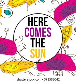 Here comes the sun. Beautiful typographic design with flowers in bright colors