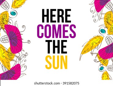Here comes the sun. Beautiful typographic design with flowers in bright colors