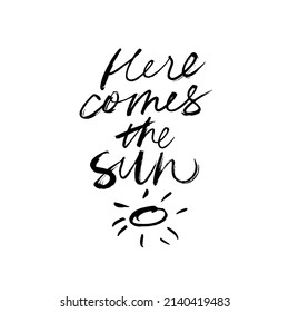 Here comes the Sun black brush lettering. Hand drawn phrase isolated on white background. Handwritten modern brush calligraphy. Inspirational quote about summer. Black and white lettering for print.