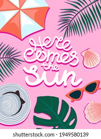 Here comes the Sun card or banner handwritten on pink background with beach umbrella, sunglasses, seashells, hat, tropical plants. Vector illustration.