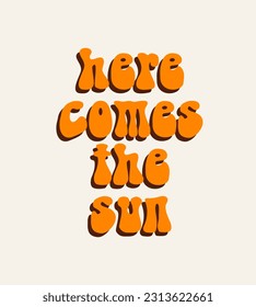 Here Comes The Sun. Funny Poster with Orange-Brown Retro Lettering Text Isolated on a Beige Background. RGB Colors. Trendy Vector Illustration with Simple Message ideal for T-Shirt Print, Wall Art.