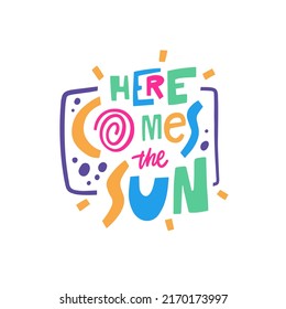 Here comes the sun. Hand drawn colorful cartoon style. Doodle lettering phrase.