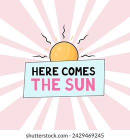 here comes the sun, inspirational quotes. Vector Illustration for printing, backgrounds, covers and packaging. Image can be used for greeting cards, posters and stickers. Isolated on white background.