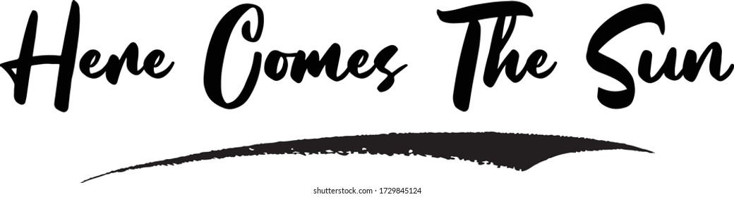 Here Comes The Sun Phrase Saying Quote Text or Lettering. Vector Script and Cursive Handwritten Typography For Designs Brochures Banner Flyers and T-Shirts.