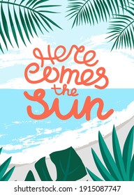 Here comes the sun quotes of the  against the background of the beach.
Summer vacation in tropical paradise concept.
Colorful summer background. Vector illustration