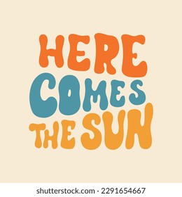 Here comes the sun - retro illustration with text in style 70s 80s. Slogan design for t-shirts, cards, posters. Print designing on pillows, mugs. Positive motivation quote, vector graphics.