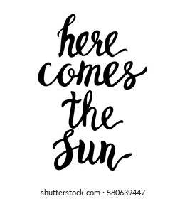 Here comes the Sun, vector hand drawn lettering, motivational spring and summer quote isolated on white background.