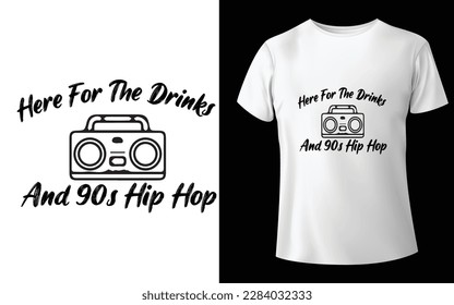 Here For The Drinks And 90s Hip Hop Typographic Tshirt Design - T-shirt Design For Print Eps Vector