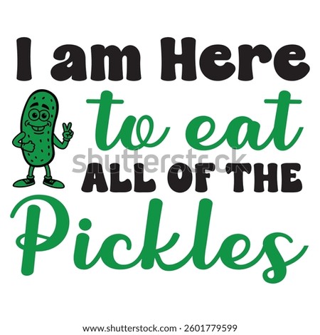 I am Here to Eat all of The Pickles - Pickles Typography T-shirt Design Vector, Pickled Food cucumber illustration, Pickle gherkin Clipart