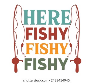 Here Fishy Fisherman Svg,Fishing Svg,Fishing Quote Svg,Fisherman Svg,Fishing Rod,Dad Svg,Fishing Dad,Father's Day,Lucky Fishing Shirt,Cut File,Commercial Use svg