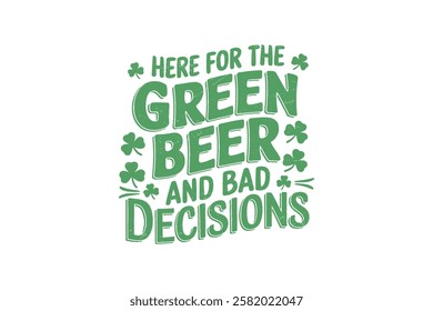 Here for the Green Beer and bad Decisions, Retro St. Patrick's Day Typography Sublimation T shirt design