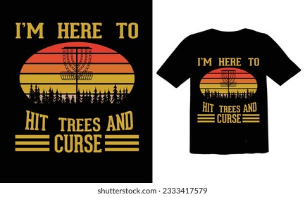 I'M Here to Hit Trees And Curse. Disc Golf T-Shirt Vector Design. designer1088