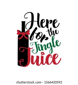 Here for the jingle juice- funny Christmas text, with bottle and bow.  Good for greeting card and  t-shirt print, flyer, poster design, mug.