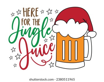 Here for the jingle juice - funny saying with beer mug in Santa hat.
Christmas gifts design.