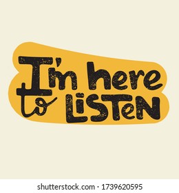 I'm Here To Listen - Hand Drawn Lettering Quote. Inspirational Phrase For Self-development Of Persons Suffering From Disorder. Vector Logo Design For Postcard, Poster, Card.