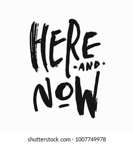 Here and now abstract quote lettering. Calligraphy inspiration graphic design typography element. Hand written postcard. Cute simple vector sign grunge style. Textile print