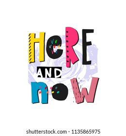 Here and now abstract quote lettering. Calligraphy inspiration graphic design typography element. Hand written postcard. Cute simple vector sign grunge style. Textile print