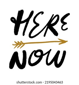 Here and Now concept vector quote inscription isolated on white background. Cute hand drawn lettering, Scandinavian cozy childish style. Motivational text with golden arrow element. Baby room tribal