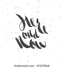 Here and now. Hand lettering quote. Hand drawn typography poster. Apparel t-shirt print. Perfect design