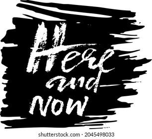 Here and now. Hand written brush lettering on grunge ink background. Vector template.