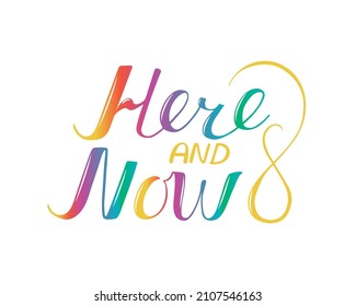 Here and now. The inscription is hand-drawn on a white background. Ink calligraphy. Motivational phrase. Font lettering for printing on textiles, card, template, label, clothes. Vector design.