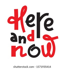 Here Now - inspire motivational quote. Hand drawn lettering. Print for inspirational poster, t-shirt, bag, cups, card, flyer, sticker, badge. Phrase for self development, personal growth, social media