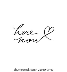 Here and Now lettering concept vector sign on white background. Hand drawn custom unique handwriting font. Motivational inscription with heart element. Vector type sticker, good for T-shirt, tattoo