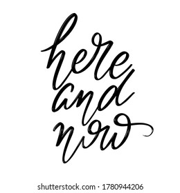 Here and now. Vector hand drawn lettering  isolated. Template for card, poster, banner, print for t-shirt, pin, badge, patch.